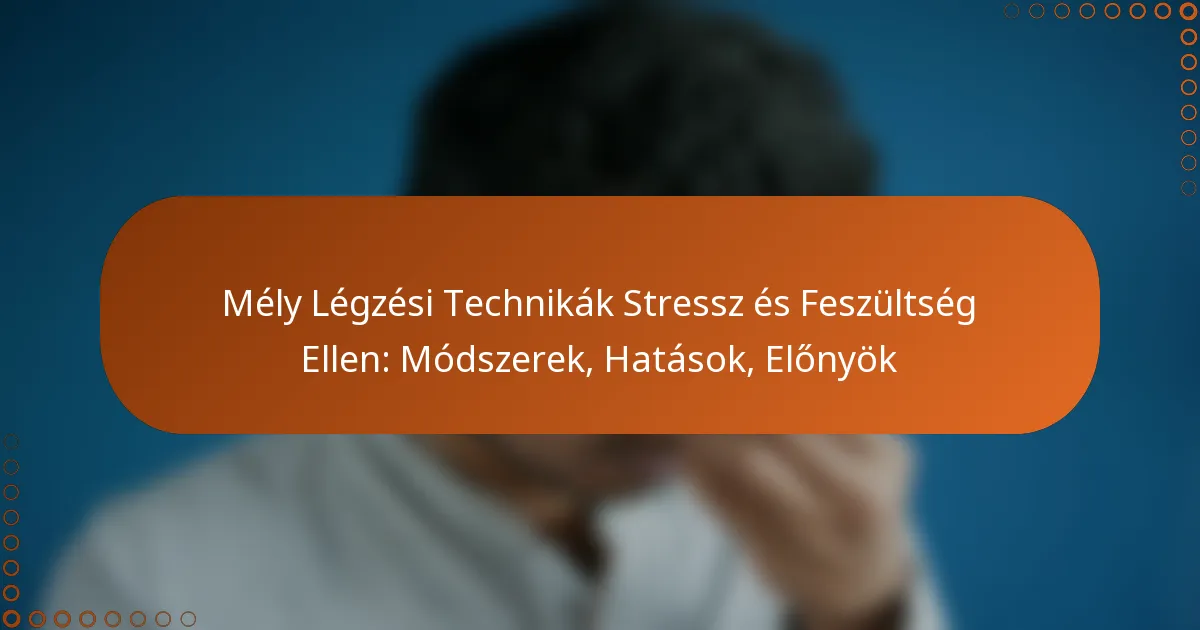 Mély Légzési Technikák Stressz és Feszültség Ellen: Módszerek, Hatások, Előnyök