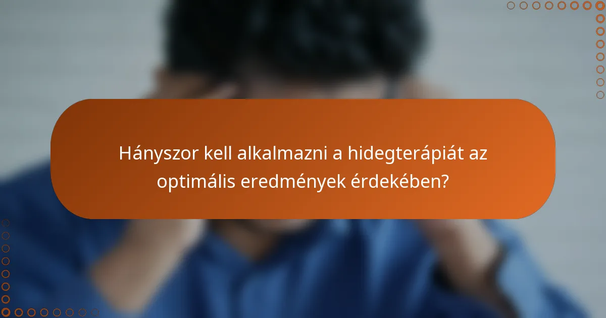 Hányszor kell alkalmazni a hidegterápiát az optimális eredmények érdekében?