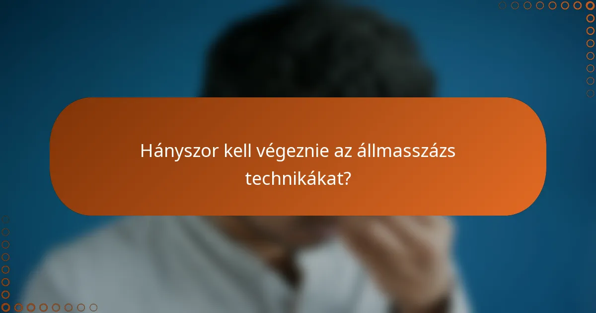 Hányszor kell végeznie az állmasszázs technikákat?