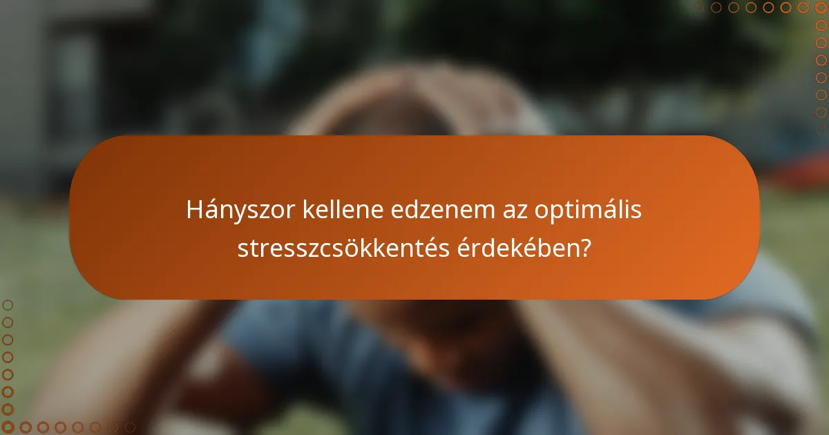 Hányszor kellene edzenem az optimális stresszcsökkentés érdekében?