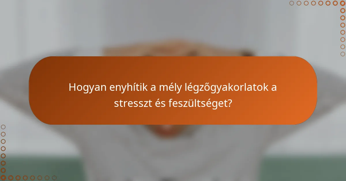 Hogyan enyhítik a mély légzőgyakorlatok a stresszt és feszültséget?