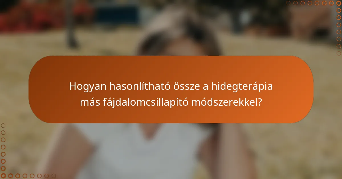 Hogyan hasonlítható össze a hidegterápia más fájdalomcsillapító módszerekkel?