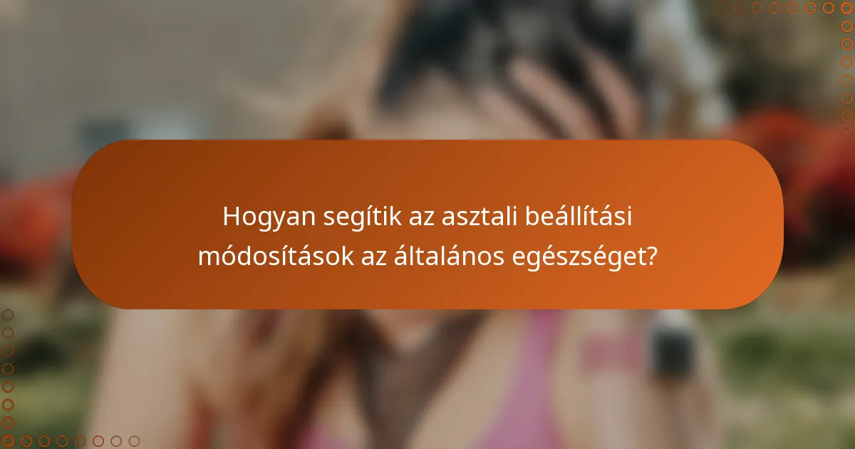 Hogyan segítik az asztali beállítási módosítások az általános egészséget?