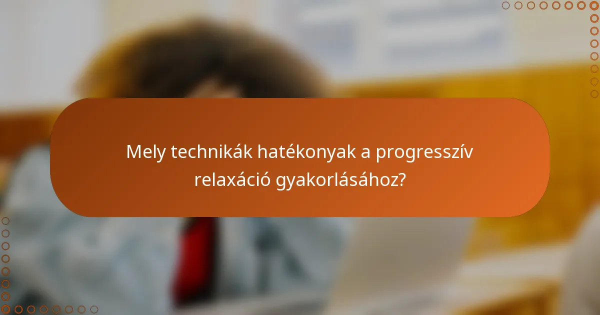 Mely technikák hatékonyak a progresszív relaxáció gyakorlásához?