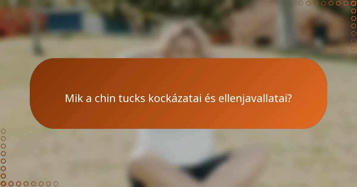 Mik a chin tucks kockázatai és ellenjavallatai?