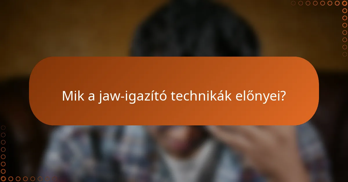 Mik a jaw-igazító technikák előnyei?