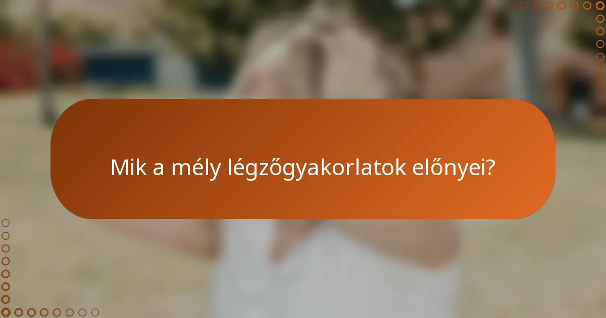 Mik a mély légzőgyakorlatok előnyei?