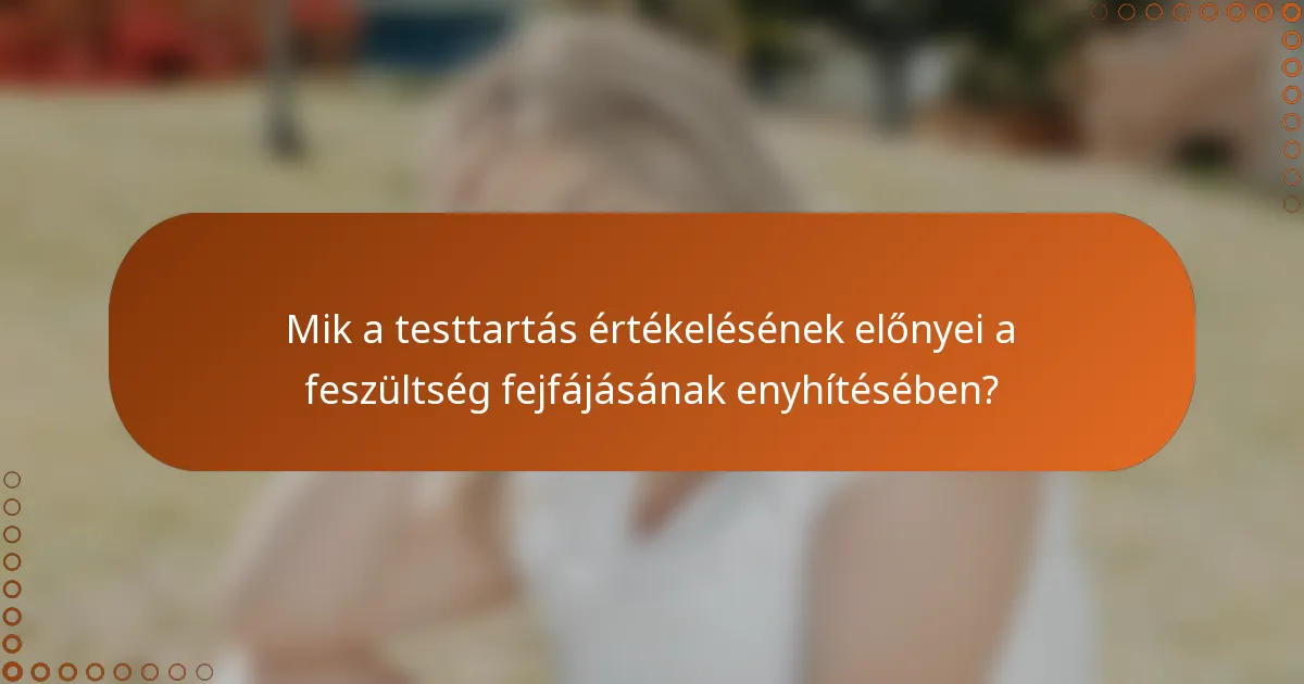 Mik a testtartás értékelésének előnyei a feszültség fejfájásának enyhítésében?