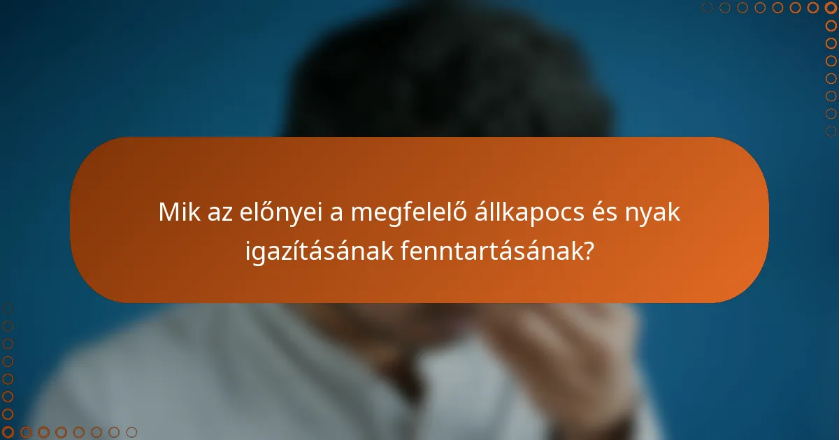 Mik az előnyei a megfelelő állkapocs és nyak igazításának fenntartásának?