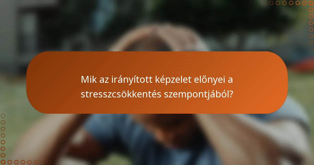 Mik az irányított képzelet előnyei a stresszcsökkentés szempontjából?