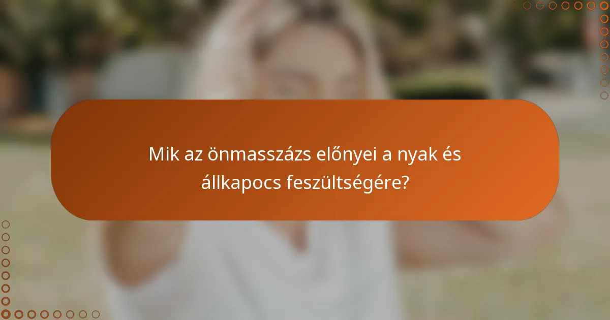 Mik az önmasszázs előnyei a nyak és állkapocs feszültségére?