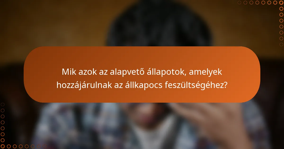 Mik azok az alapvető állapotok, amelyek hozzájárulnak az állkapocs feszültségéhez?