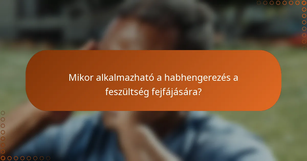 Mikor alkalmazható a habhengerezés a feszültség fejfájására?