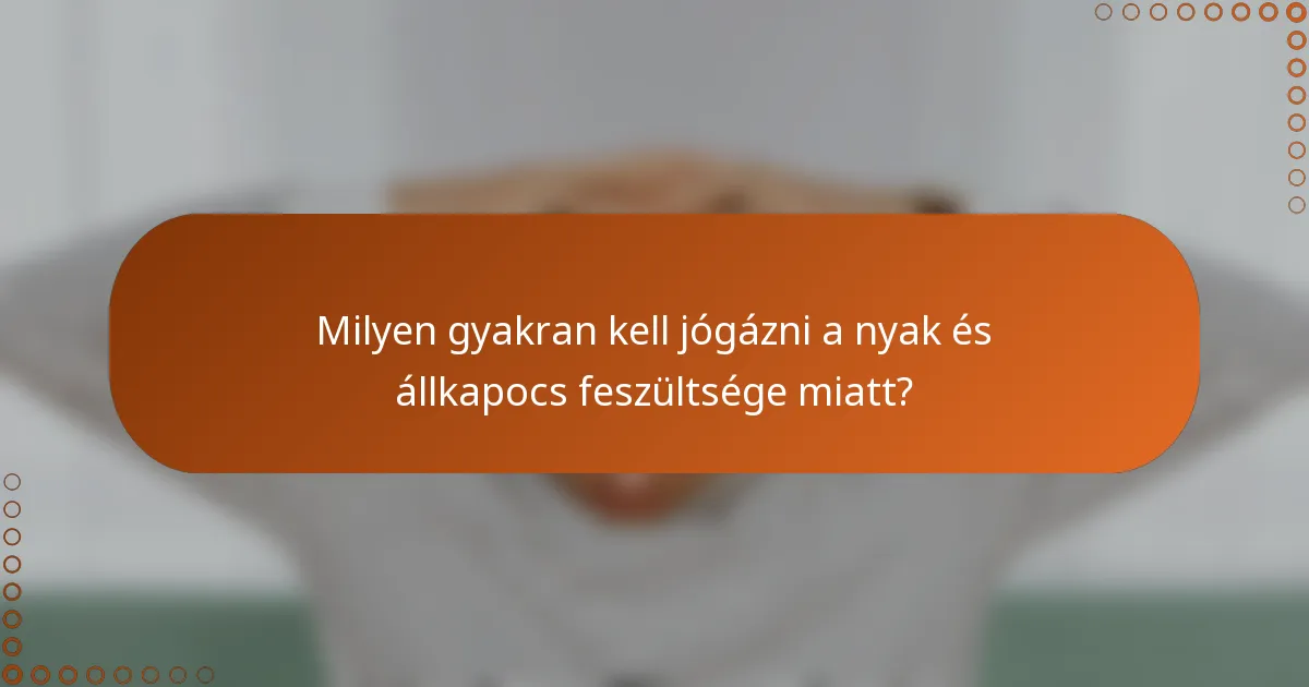 Milyen gyakran kell jógázni a nyak és állkapocs feszültsége miatt?