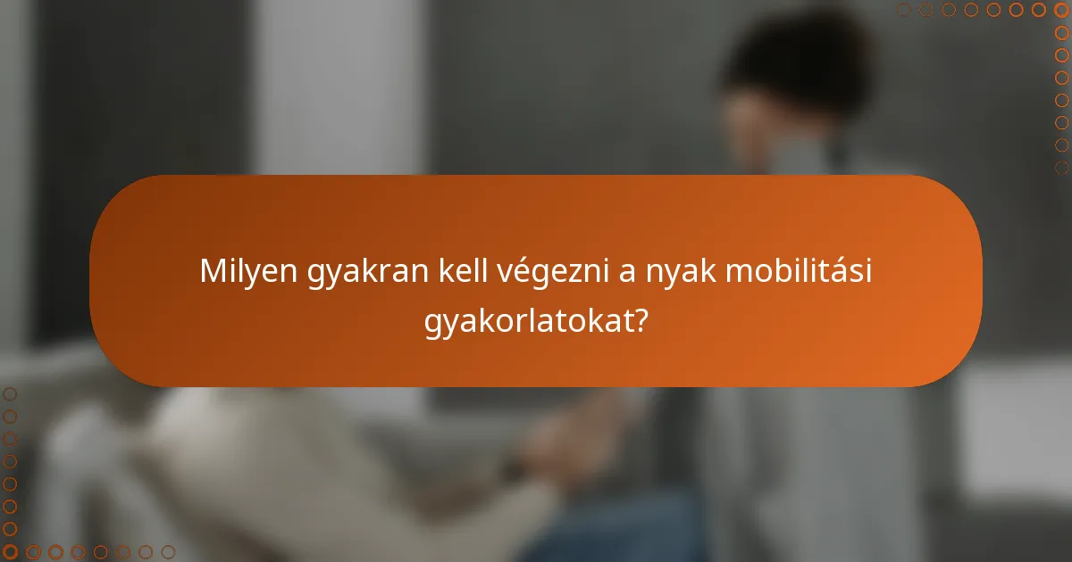 Milyen gyakran kell végezni a nyak mobilitási gyakorlatokat?