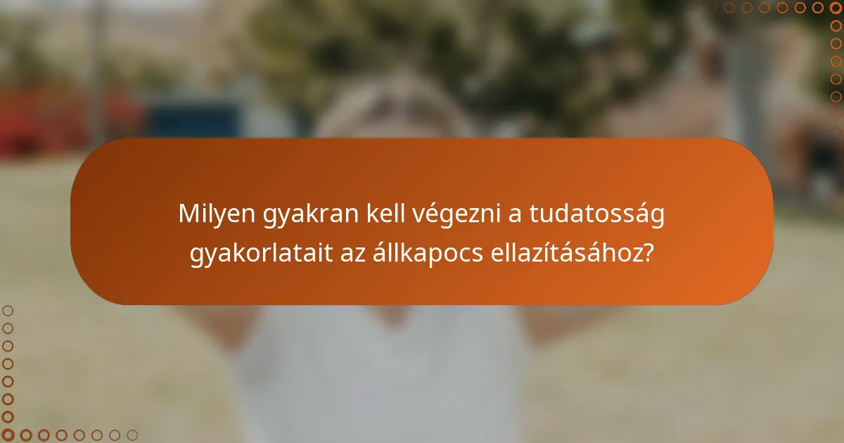 Milyen gyakran kell végezni a tudatosság gyakorlatait az állkapocs ellazításához?