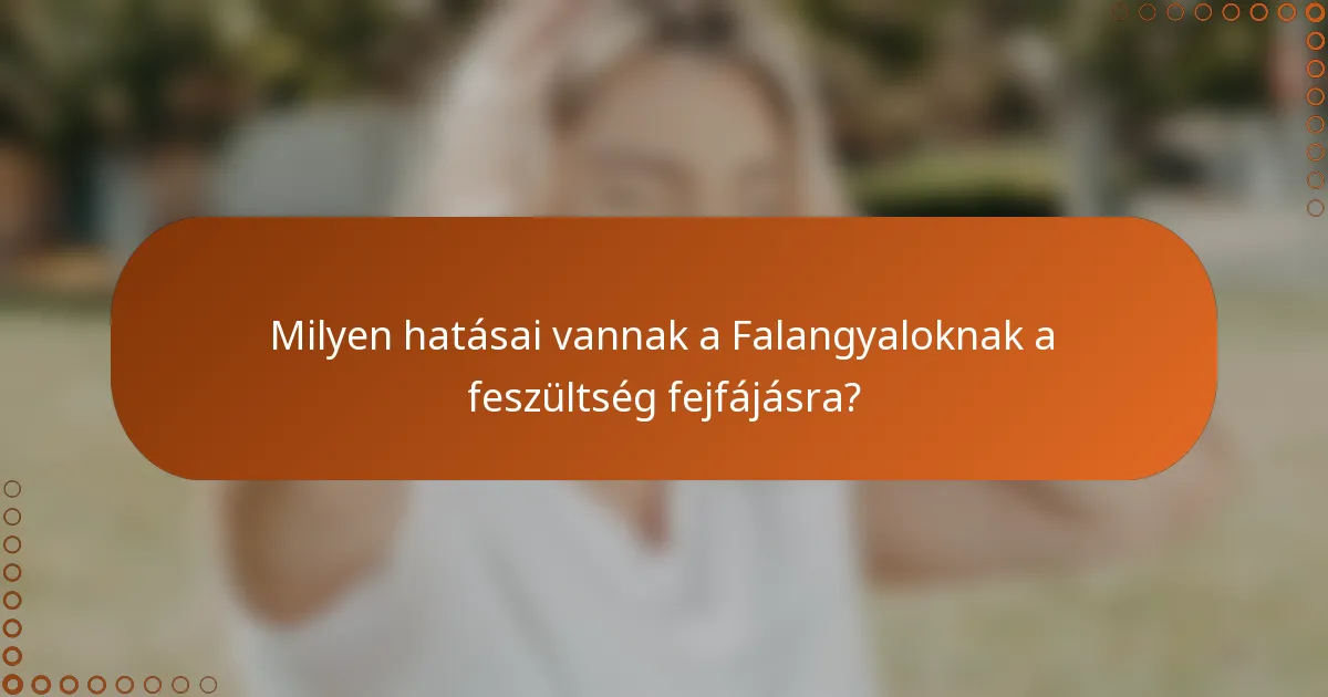Milyen hatásai vannak a Falangyaloknak a feszültség fejfájásra?