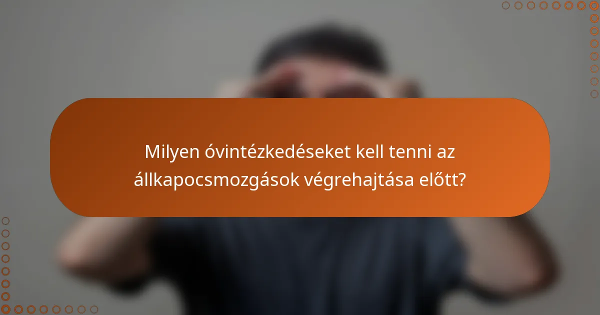 Milyen óvintézkedéseket kell tenni az állkapocsmozgások végrehajtása előtt?